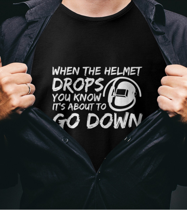 When The Helmet Drops You Know It's About To Go Down T-Shirt