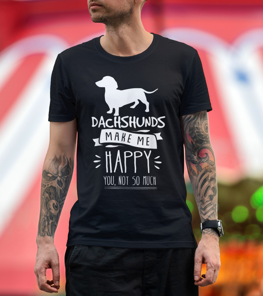 Dachshunds Make Me Happy You Not So Much T-Shirt