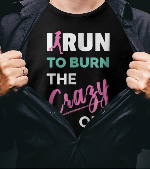 I Run To Burn The Crazy Off Funny Running T-Shirt