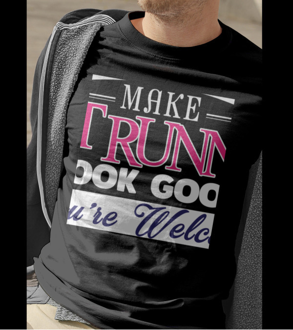 Make Running Look Good You're Welcome T-Shirt