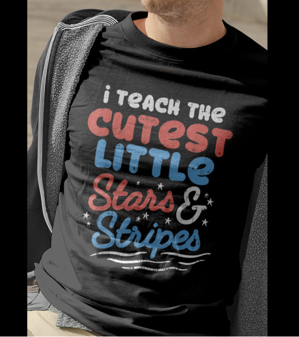 I Teach The Cutest Little Stars And Stripes 4th Of July T-Shirt