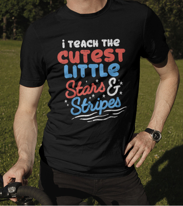I Teach The Cutest Little Stars And Stripes 4th Of July T-Shirt