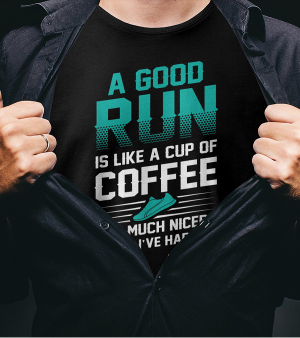A Good Run Is Like A Cup Of Coffee I'm Much Nicer After I've Had One T-Shirt
