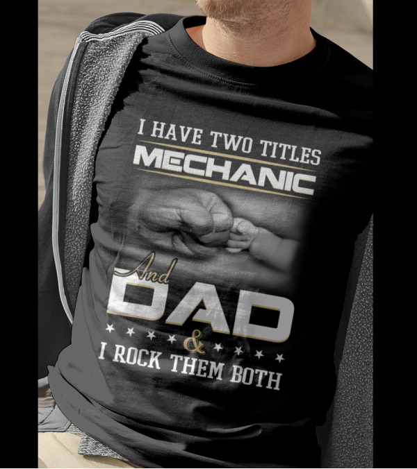 I Have Two Titles Mechanic And Dad And I Rock Them Both T-Shirt