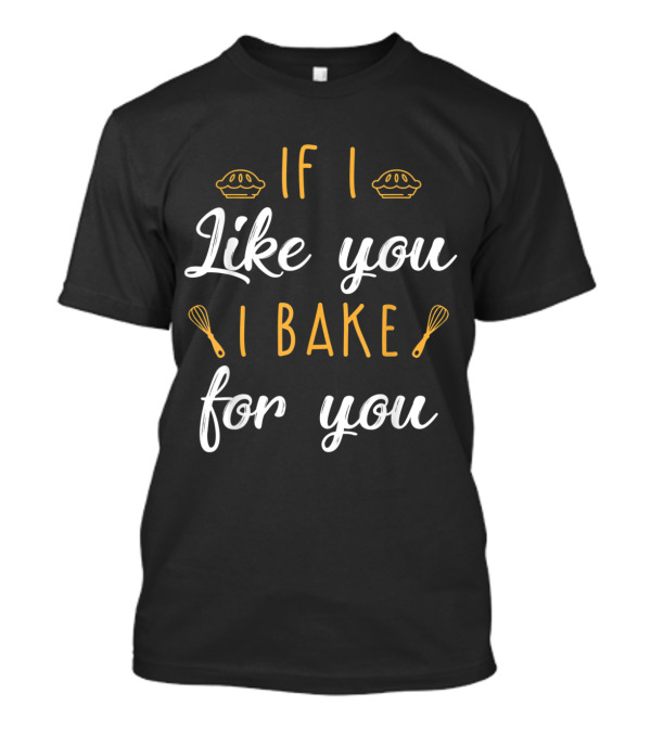 If I Like You I Bake For You Fun Whisk Pie T-Shirt