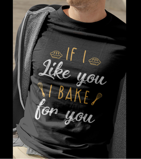 If I Like You I Bake For You Fun Whisk Pie T-Shirt