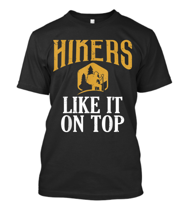 Hikers Like It On Top Funny Hikin T-Shirt