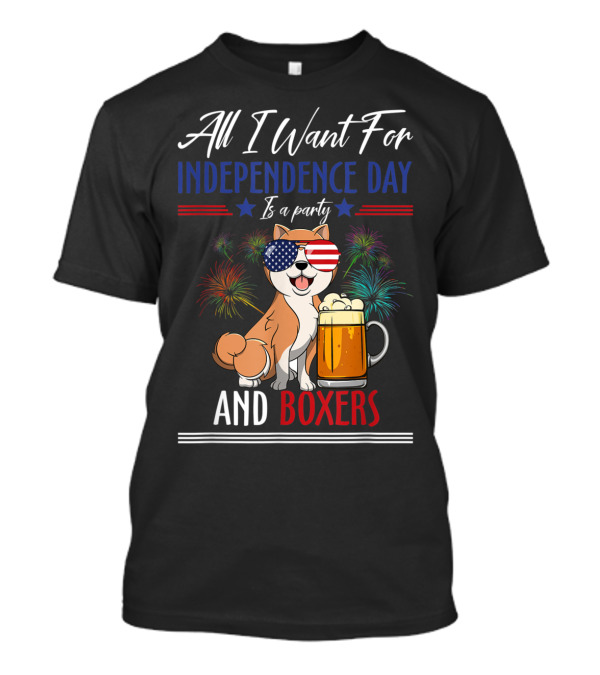All I Want For Independence Day Is A Party And Boxers T-Shirt