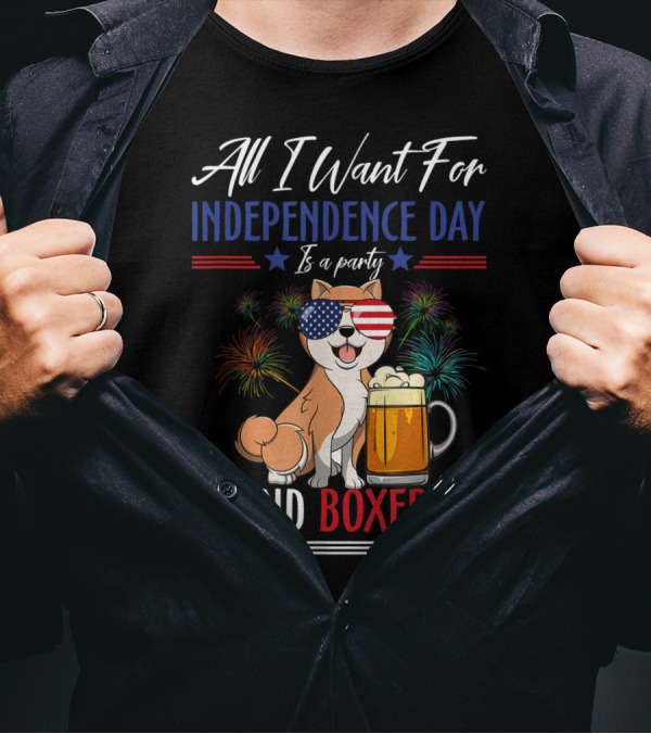 All I Want For Independence Day Is A Party And Boxers T-Shirt