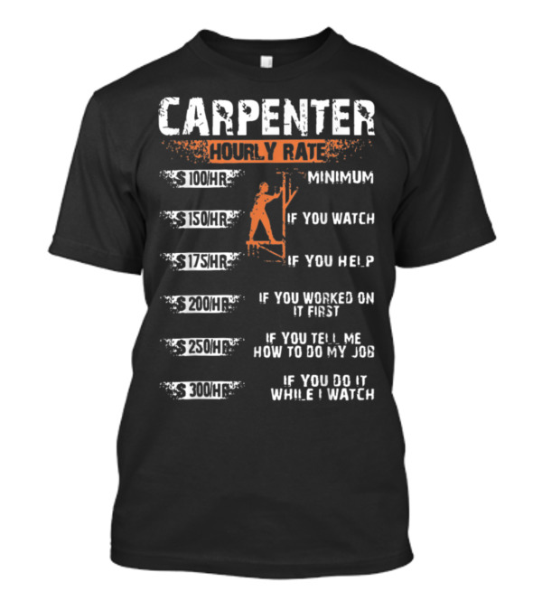 Carpenter Hourly Rate Minimum If You Watch Help Worked Job T-Shirt