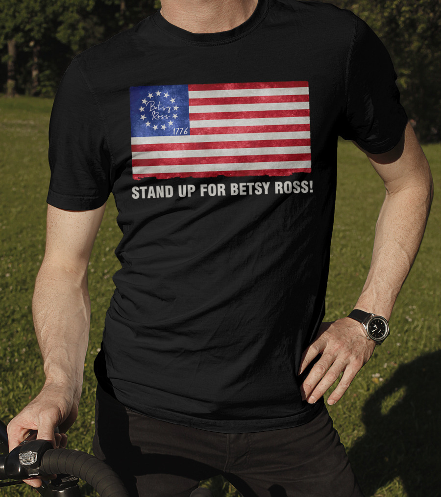STAND UP FOR BETSY ROSS 1776 Betsy Ross Flag T-Shirt