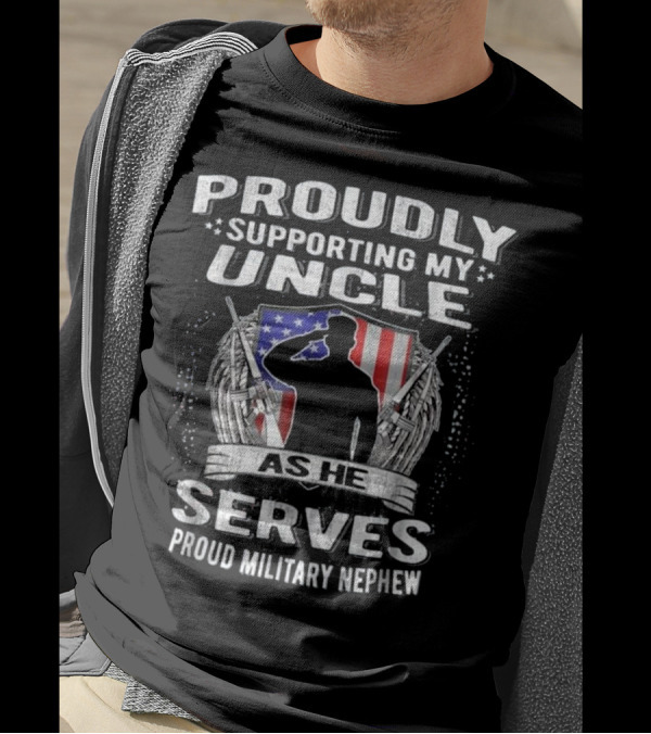 PROUDLY SUPPORTING MY UNCLE AS HE SERVES PROUD MILITARY NEPHEW T-Shirt