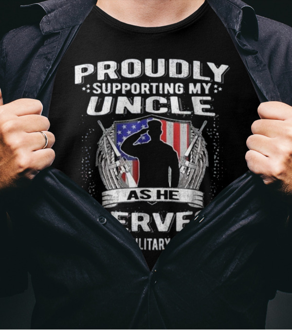 PROUDLY SUPPORTING MY UNCLE AS HE SERVES PROUD MILITARY NEPHEW T-Shirt