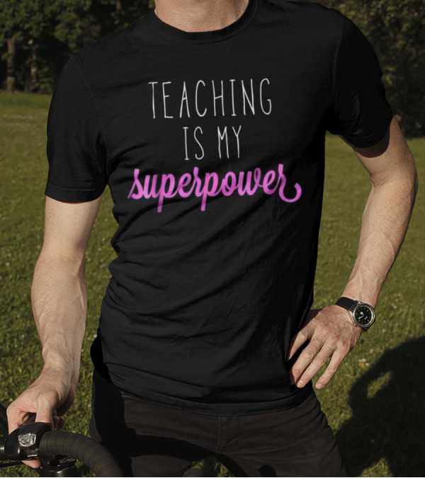 Teaching Is My Superpower Funny T-Shirt For Teachers T-Shirt