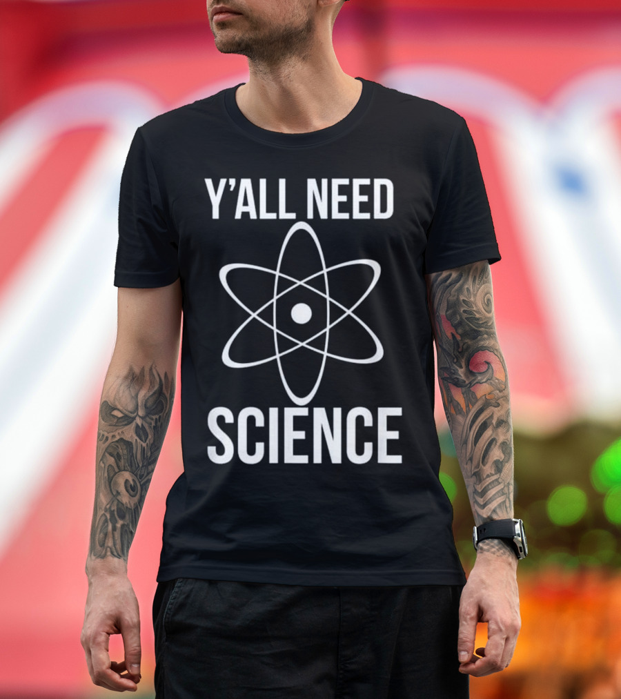 Y'all Need Science Atomic Symbol Science Teacher T-Shirt
