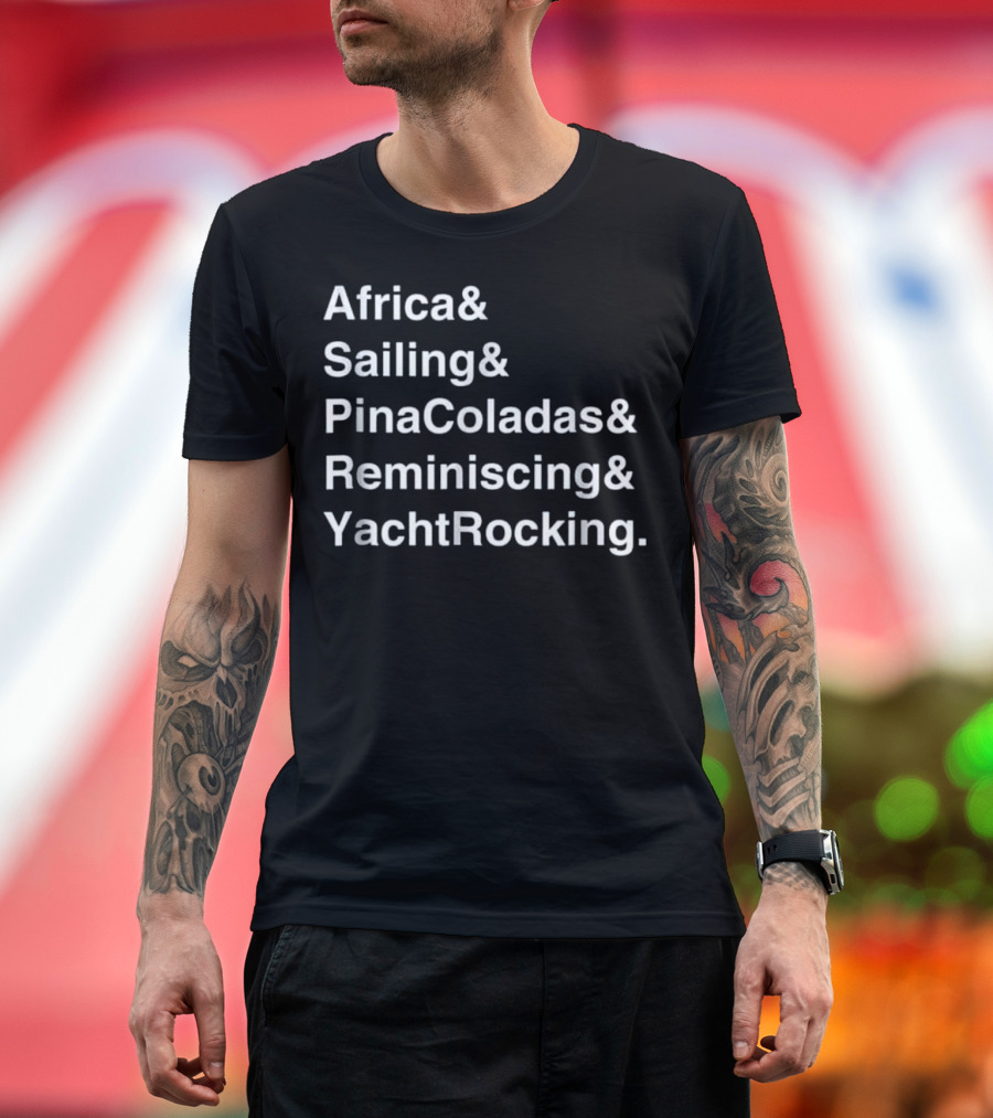 Africa and Sailing and Pina Coladas and Reminiscing and Yacht Rocking Captain T-Shirt