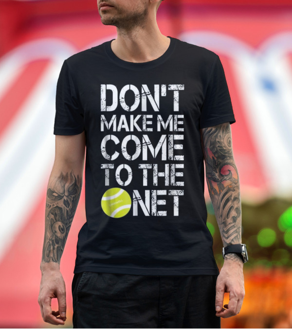 Premium T-Shirt: Don't Make Me Come To The Net Tennis Fun Ball T-Shirt Don't Make Me Come To The Net Tennis Fun Ball T-Shirt