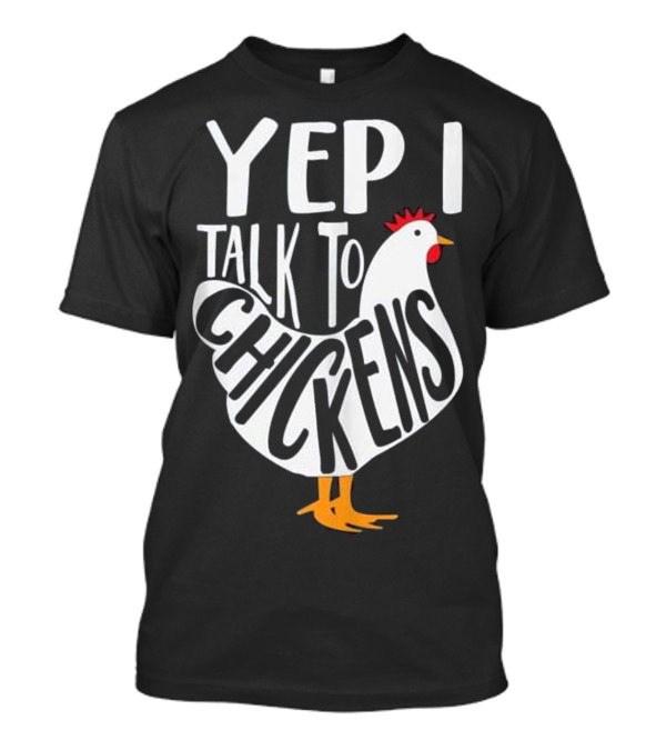Yep I Talk To Chickens Funny Chicken Lady T-Shirt