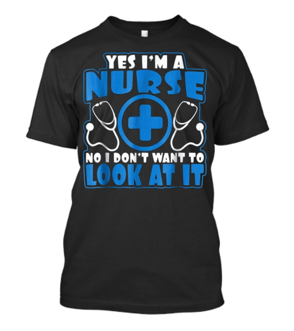 Yes I'm A Nurse No I Don't Want To Look At It Stethoscope Cross T-Shirt
