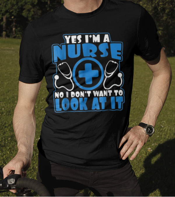 Yes I'm A Nurse No I Don't Want To Look At It Stethoscope Cross T-Shirt