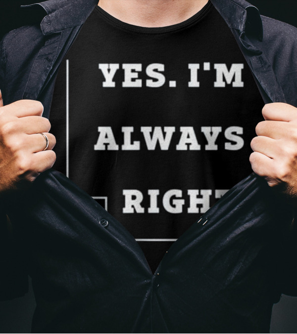 Yes I'm Always Right Right Angle Pun T-Shirt