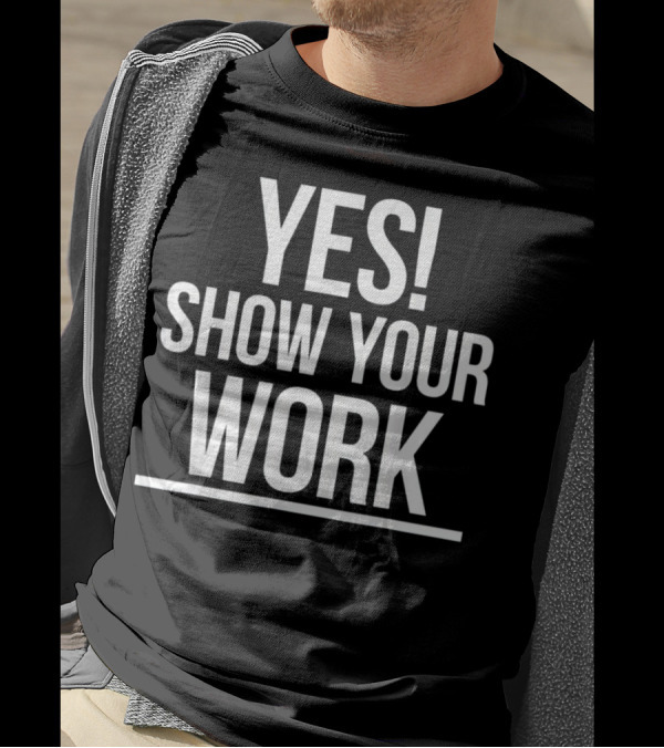 YES Show Your Work State Testing Teacher T-Shirt