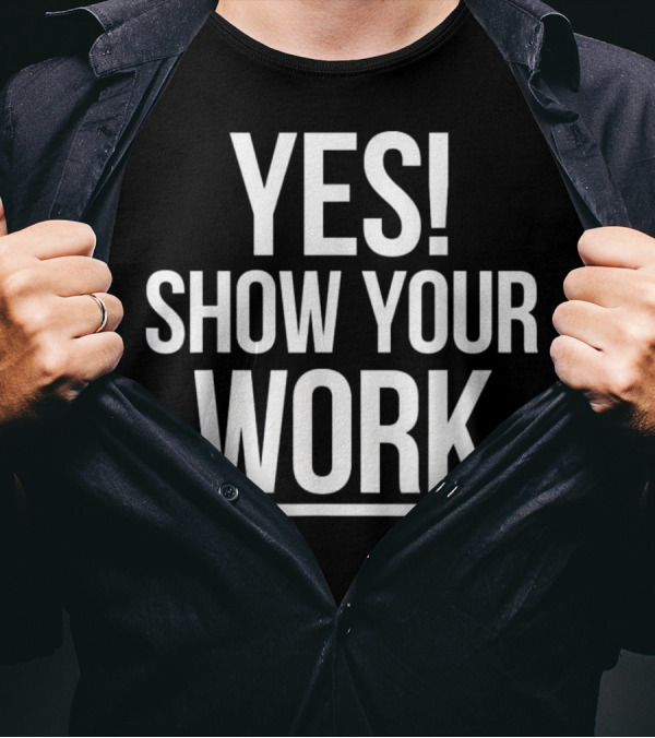 YES Show Your Work State Testing Teacher T-Shirt
