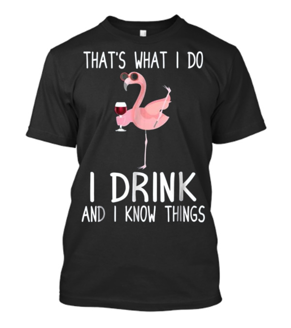 That's What I Do I Drink And I Know Things Flamingo Wine T-Shirt