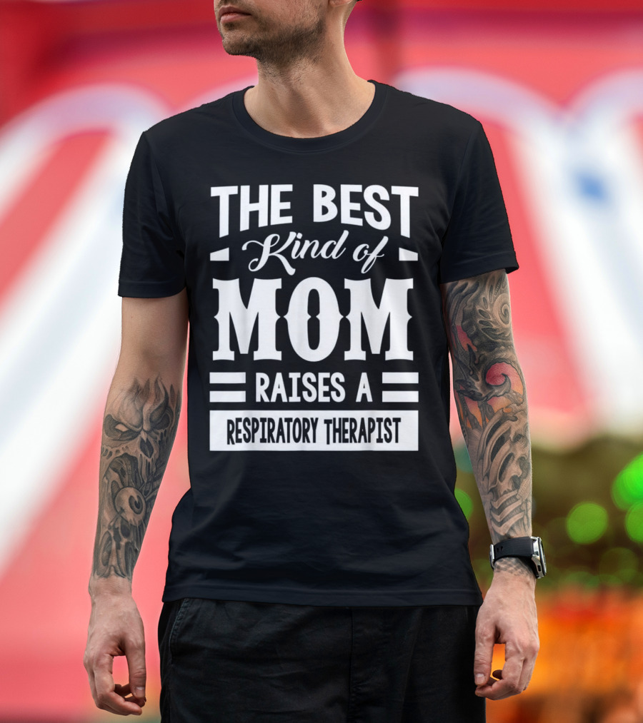 The Best Kind Of Mom Raises A Respiratory Therapist T-Shirt