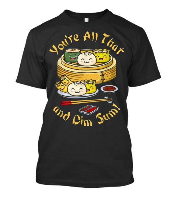 You're All That And Dim Sum Cute Funny Dumplings And Chopsticks T-Shirt