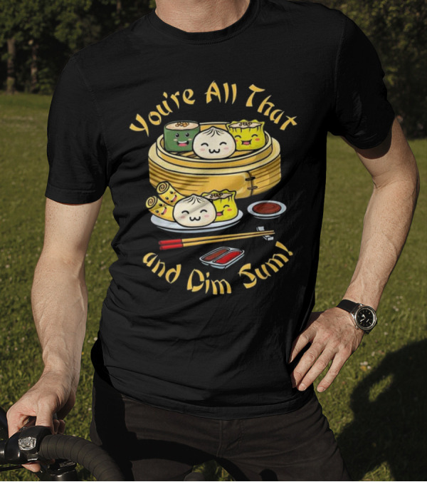 You're All That And Dim Sum Cute Funny Dumplings And Chopsticks T-Shirt