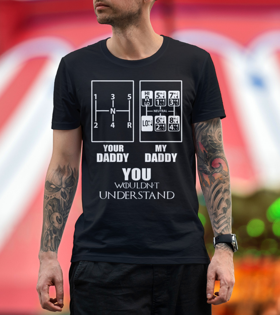 Your Daddy My Daddy You Wouldn't Understand Gear Shift Pattern Comparison T-Shirt