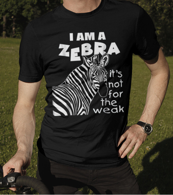 I Am A Zebra It's Not For The Weak T-Shirt