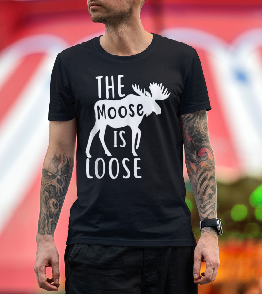 The Moose Is Loose Funny Hunting Season Moose T-Shirt
