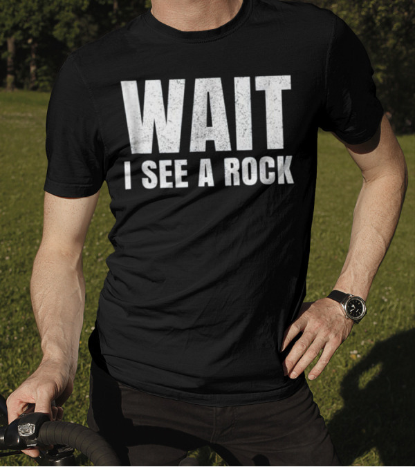 WAIT I SEE A ROCK Geology Funny Mineral C T-Shirt