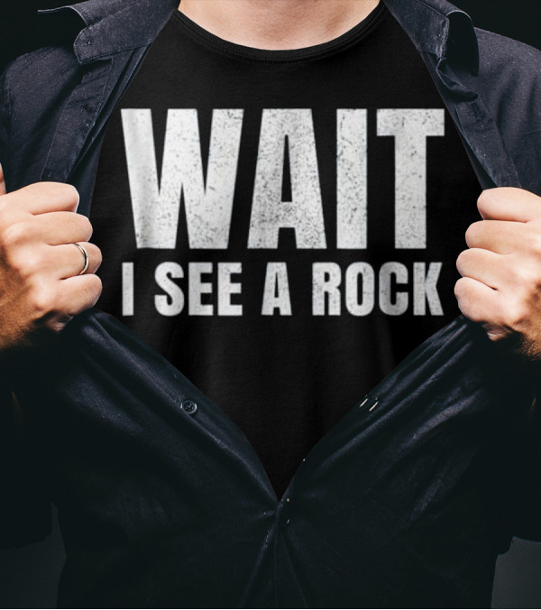 WAIT I SEE A ROCK Geology Funny Mineral C T-Shirt