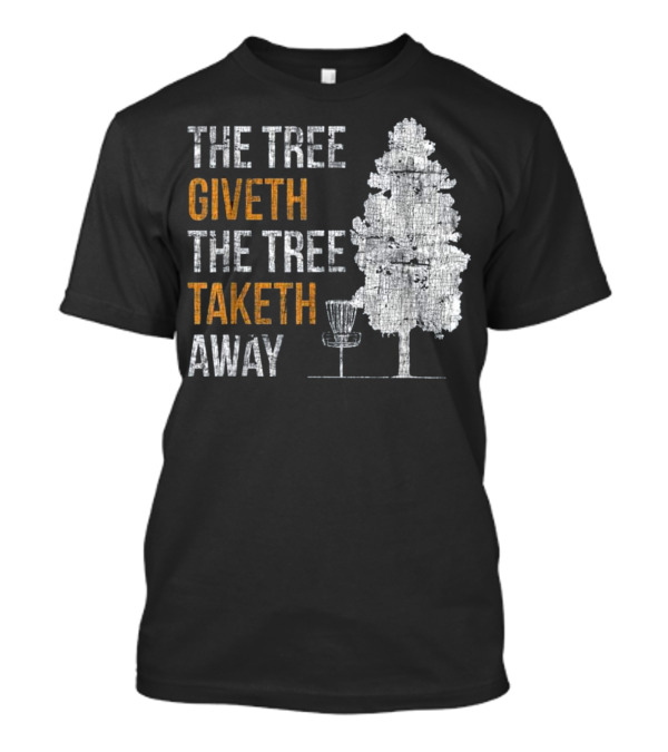 The Tree Giveth The Tree Taketh Away Disc Golf Basket T-Shirt