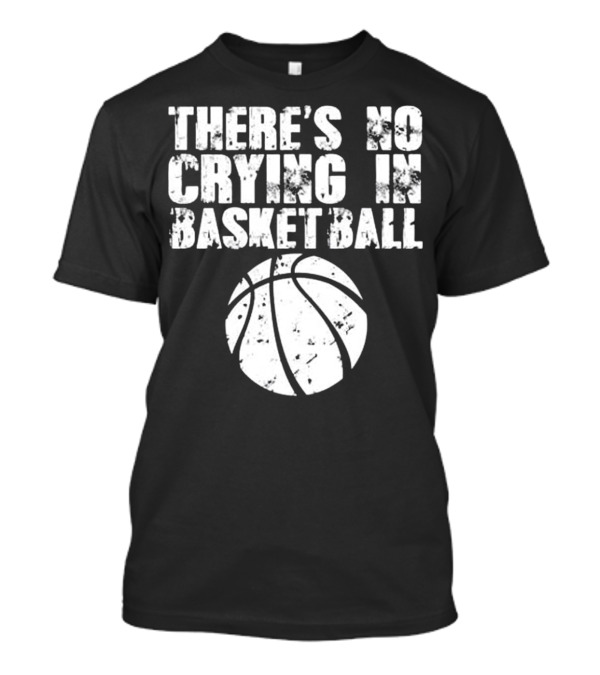 There's No Crying In Basketball Funny Basketball T-Shirt