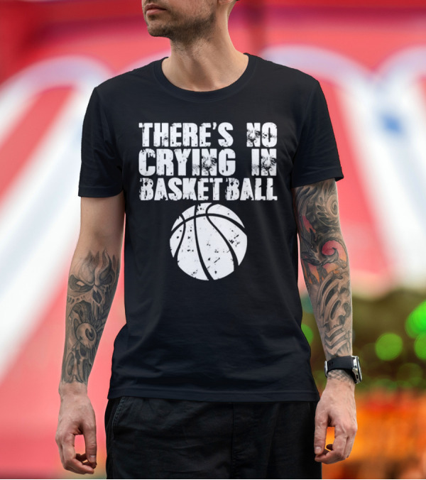 There's No Crying In Basketball Funny Basketball T-Shirt
