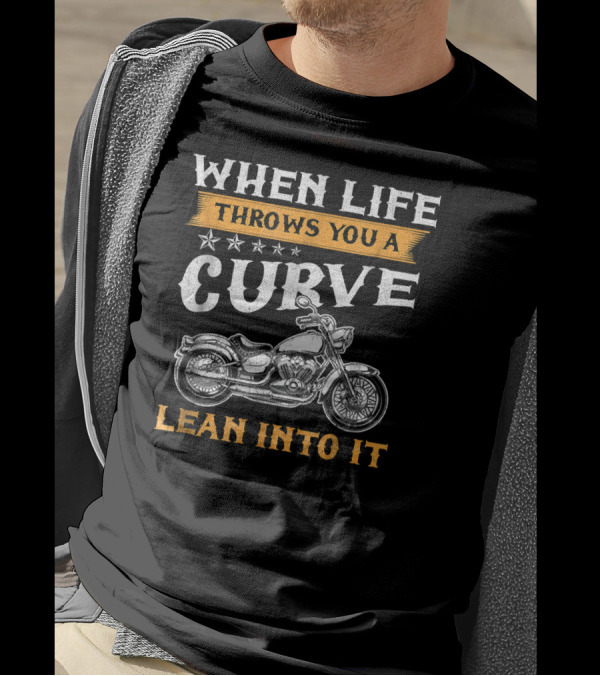When Life Throws You A Curve Motorcycle Lean Into It T-Shirt