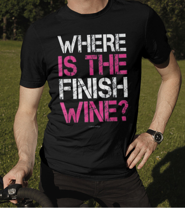WHERE IS THE FINISH WINE LUMOWELL T-Shirt