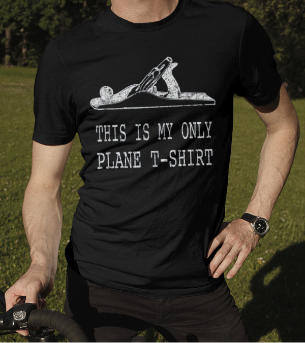 This Is My Only Plane T-Shirt Woodworking Humor T-Shirt