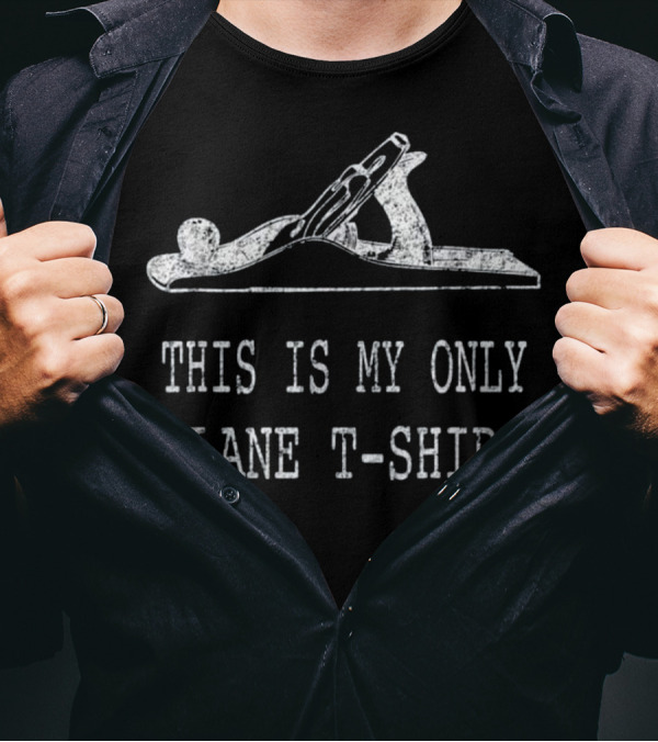 This Is My Only Plane T-Shirt Woodworking Humor T-Shirt