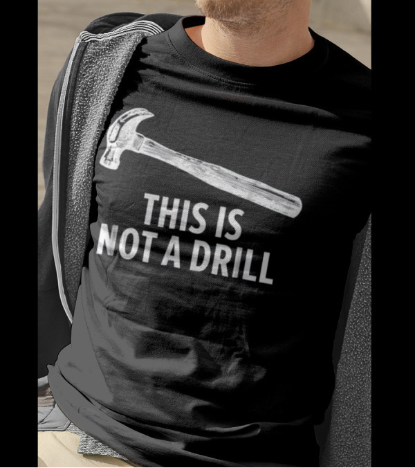 This Is Not A Drill With Funny Carpentry Hammer T-Shirt
