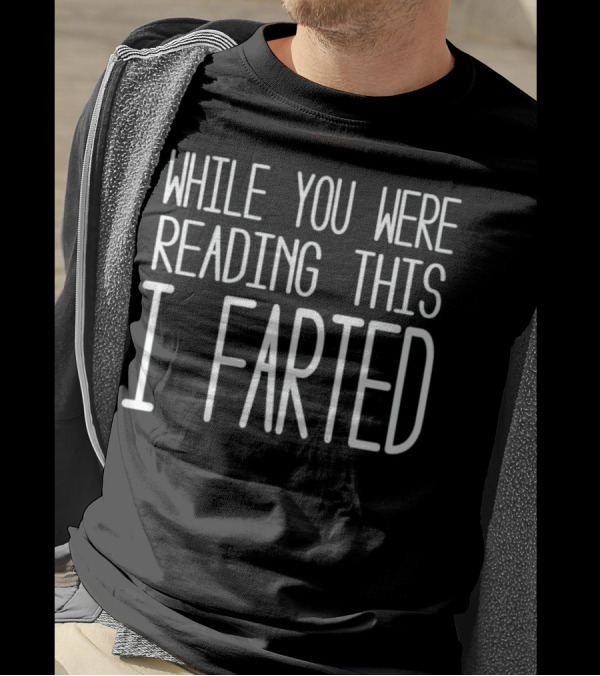 While You Were Reading This I Farted T-Shirt