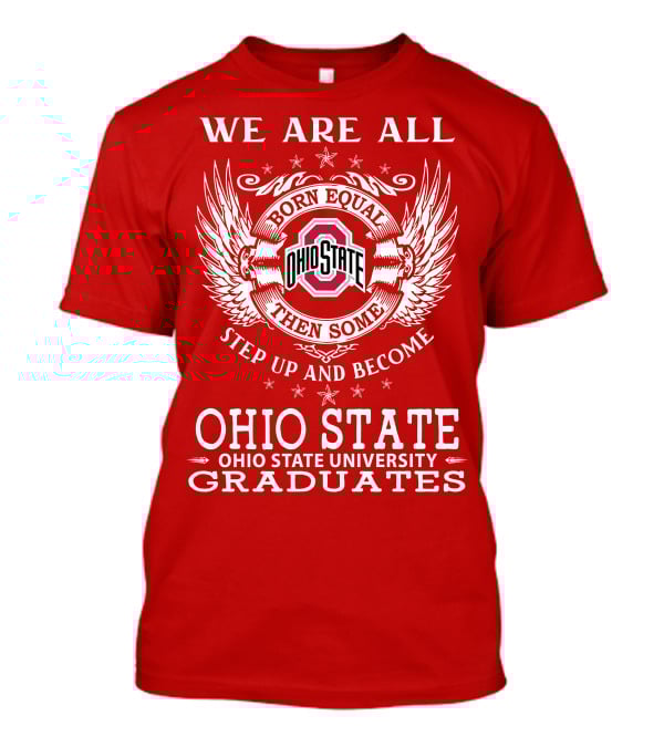 We Are All Born Equal Then Some Step Up And Become Ohio State University Graduates T-Shirt