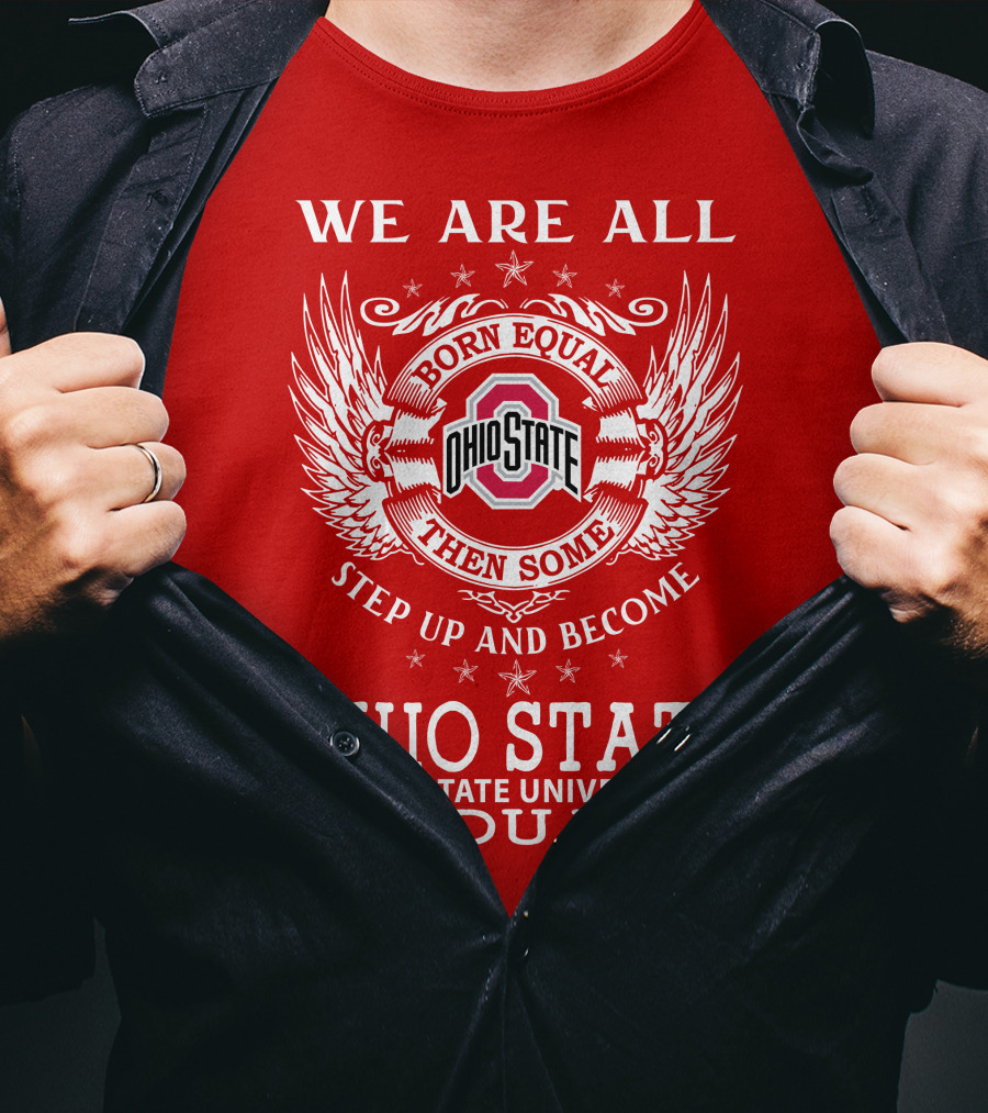 We Are All Born Equal Then Some Step Up And Become Ohio State University Graduates T-Shirt