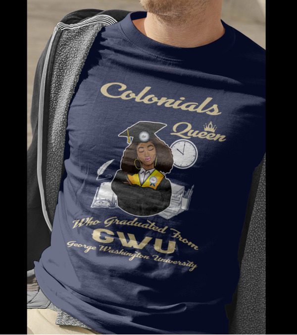 Colonials Queen Who Graduated From GWU George Washington University T-Shirt