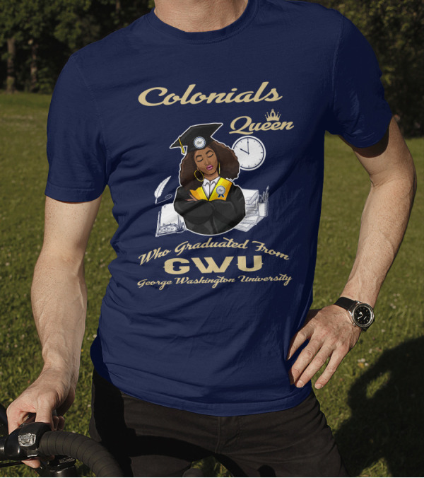 Colonials Queen Who Graduated From GWU George Washington University T-Shirt