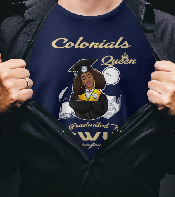 Colonials Queen Who Graduated From GWU George Washington University T-Shirt